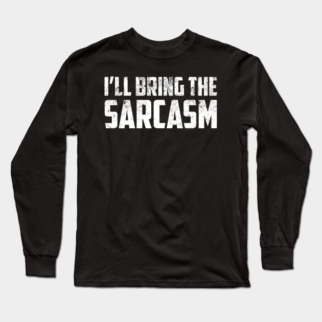 I'll Bring The Sarcasm Funny Sassy Friend Group Party Sarcastic Shirt , Womens Shirt , Funny Humorous T-Shirt | Sarcastic Gifts Long Sleeve T-Shirt by HayesHanna3bE2e